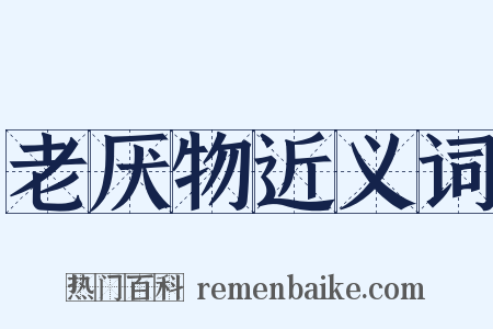 老厌物近义词是什么意思的图片